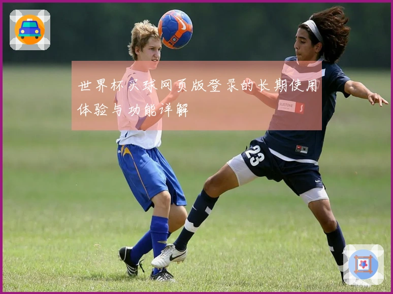 世界杯买球网页版登录的长期使用体验与功能详解